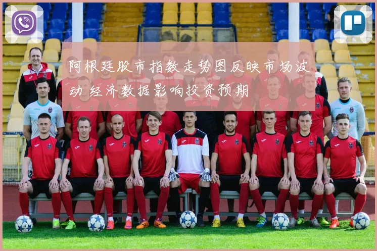 阿根廷股市指数走势图反映市场波动 经济数据影响投资预期