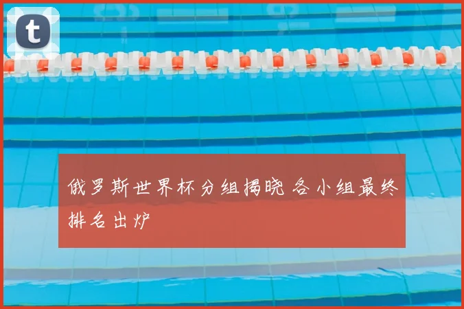 俄罗斯世界杯分组揭晓 各小组最终排名出炉