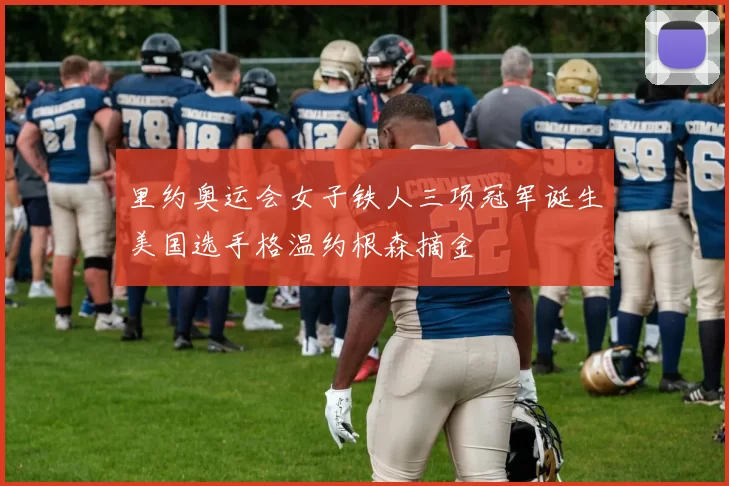 里约奥运会女子铁人三项冠军诞生美国选手格温约根森摘金