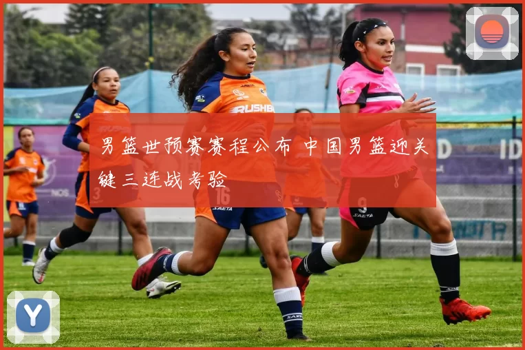 男篮世预赛赛程公布 中国男篮迎关键三连战考验