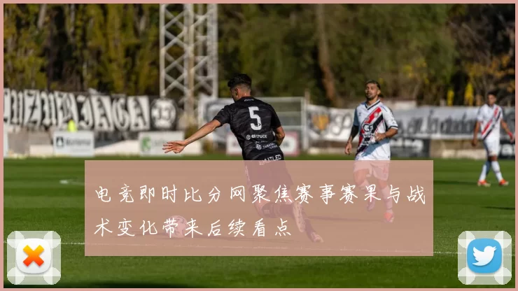 电竞即时比分网聚焦赛事赛果与战术变化带来后续看点