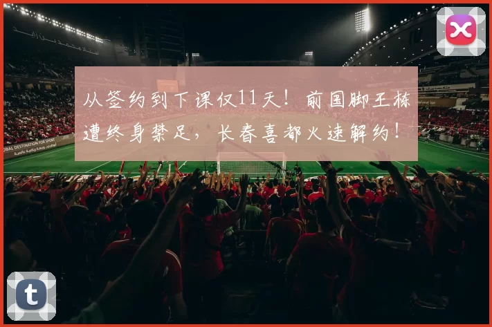 从签约到下课仅11天！前国脚王栋遭终身禁足，长春喜都火速解约！